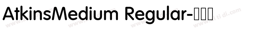 AtkinsMedium Regular字体转换 AtkinsMedium Regular字体转换